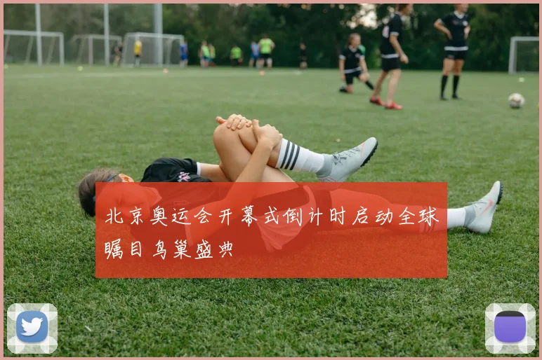 北京奥运会开幕式倒计时启动全球瞩目鸟巢盛典