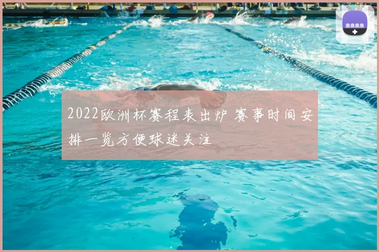 2022欧洲杯赛程表出炉 赛事时间安排一览方便球迷关注