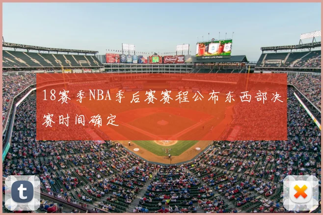 18赛季NBA季后赛赛程公布东西部决赛时间确定