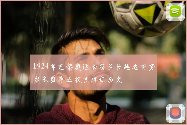 1924年巴黎奥运会芬兰长跑名将努尔米勇夺五枚金牌创历史