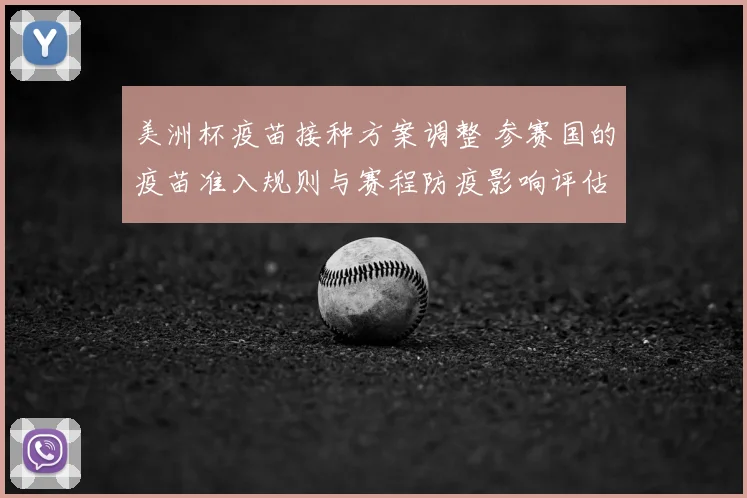 美洲杯疫苗接种方案调整 参赛国的疫苗准入规则与赛程防疫影响评估