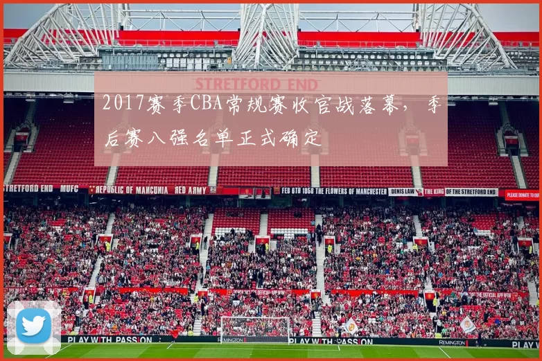 2017赛季CBA常规赛收官战落幕，季后赛八强名单正式确定