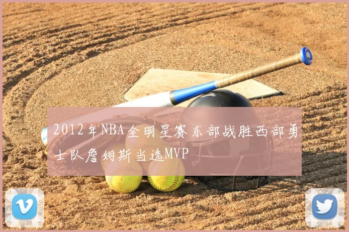 2012年NBA全明星赛东部战胜西部勇士队詹姆斯当选MVP