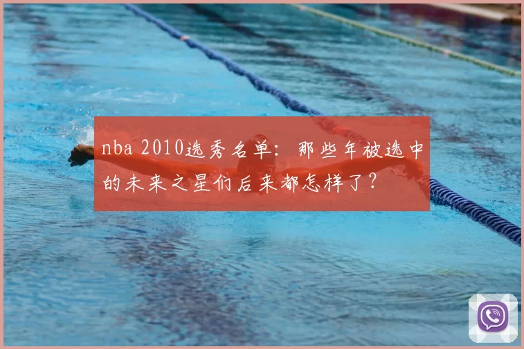 nba 2010选秀名单：那些年被选中的未来之星们后来都怎样了？